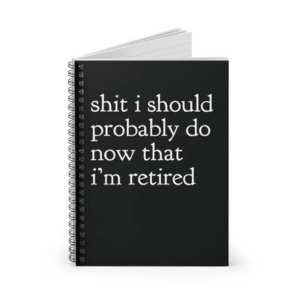 Black spiral notebook reading shit I should probably do now retired