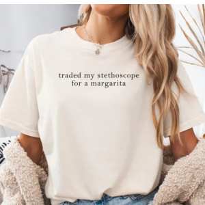 White t-shirt with text traded my stethoscope for a margarita